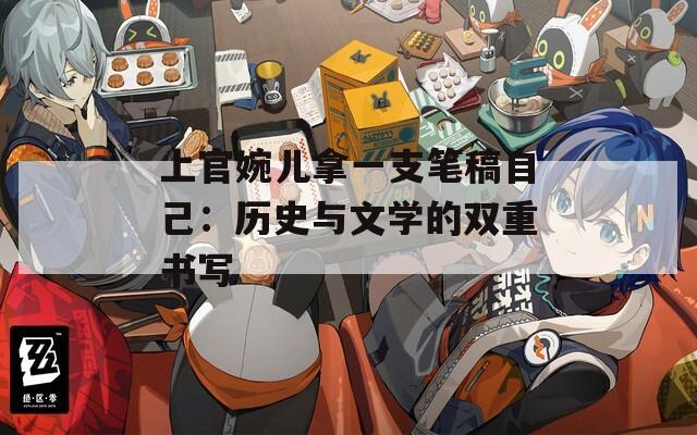 上官婉兒拿一支筆稿自己：歷史與文學(xué)的雙重書(shū)寫(xiě)