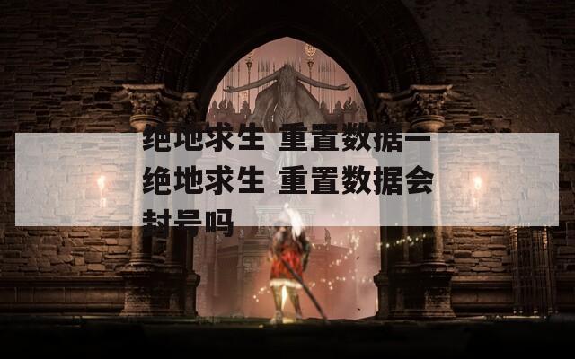 絕地求生 重置數據—絕地求生 重置數據會封號嗎