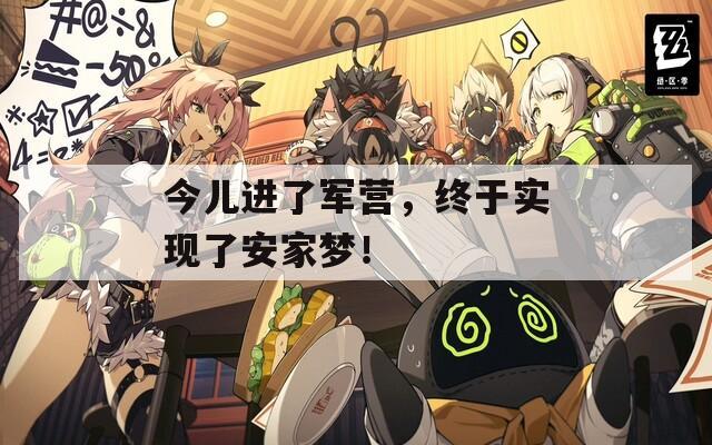 今兒進(jìn)了軍營(yíng)，終于實(shí)現(xiàn)了安家夢(mèng)！