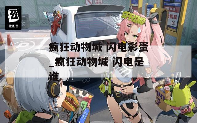 瘋狂動(dòng)物城 閃電彩蛋_瘋狂動(dòng)物城 閃電是誰(shuí)