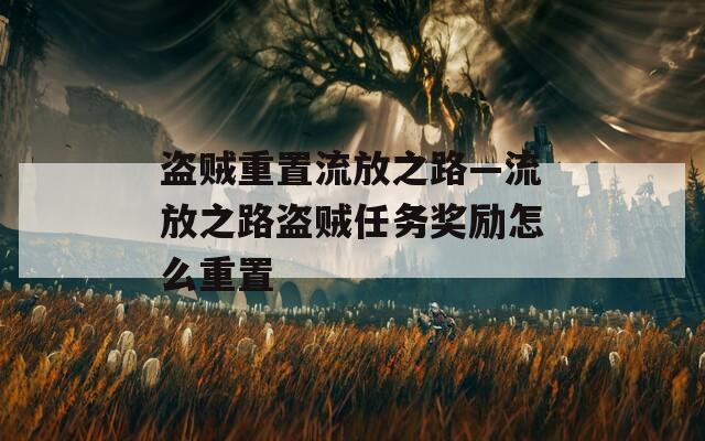 盜賊重置流放之路—流放之路盜賊任務獎勵怎么重置