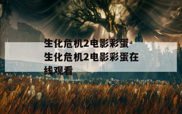 生化危機(jī)2電影彩蛋-生化危機(jī)2電影彩蛋在線觀看