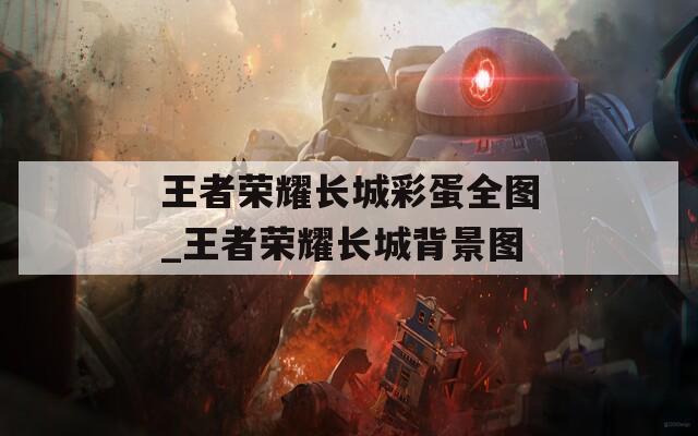 王者榮耀長城彩蛋全圖_王者榮耀長城背景圖