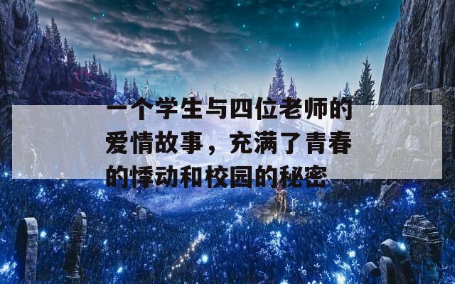 一個(gè)學(xué)生與四位老師的愛情故事，充滿了青春的悸動(dòng)和校園的秘密