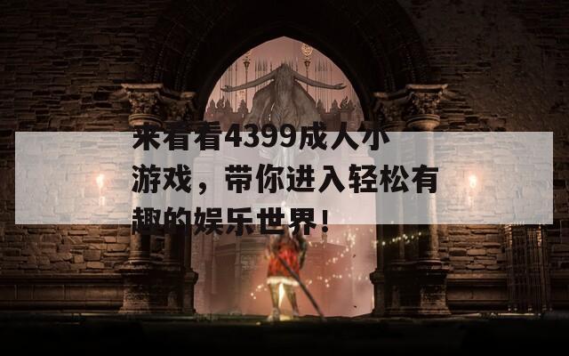 來(lái)看看4399成人小游戲，帶你進(jìn)入輕松有趣的娛樂(lè)世界！