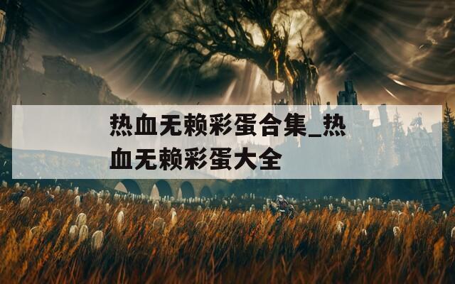 熱血無(wú)賴彩蛋合集_熱血無(wú)賴彩蛋大全
