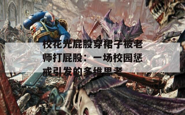 ?；ü馄ü纱┤棺颖焕蠋煷蚱ü桑阂粓?chǎng)校園懲戒引發(fā)的多維思考