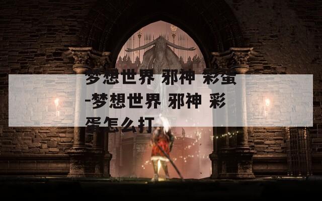 夢(mèng)想世界 邪神 彩蛋-夢(mèng)想世界 邪神 彩蛋怎么打
