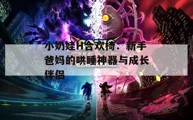 小奶娃H合歡椅：新手爸媽的哄睡神器與成長伴侶