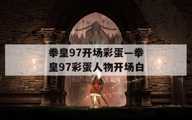 拳皇97開場彩蛋—拳皇97彩蛋人物開場白
