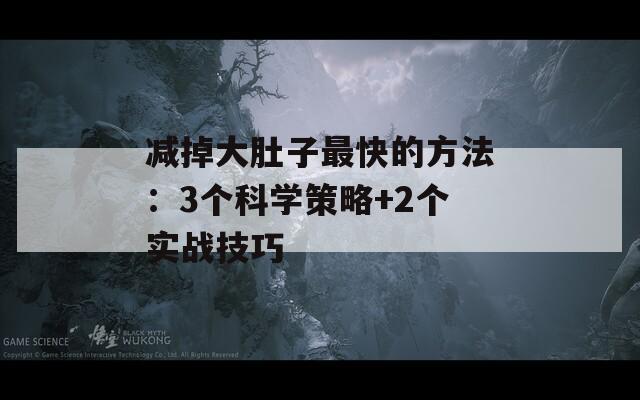 減掉大肚子最快的方法：3個科學(xué)策略+2個實戰(zhàn)技巧