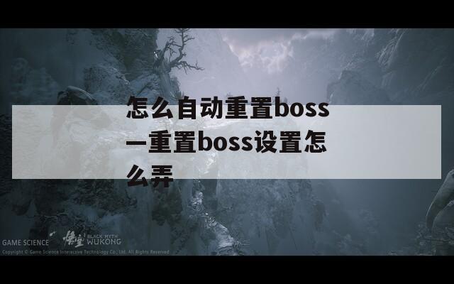 怎么自動重置boss—重置boss設(shè)置怎么弄