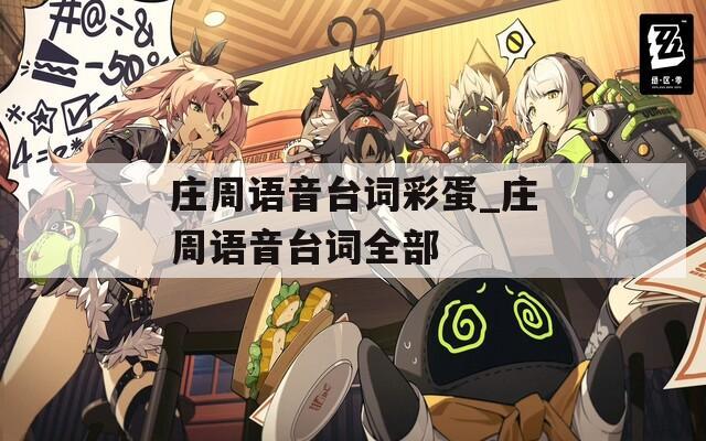 莊周語(yǔ)音臺(tái)詞彩蛋_莊周語(yǔ)音臺(tái)詞全部
