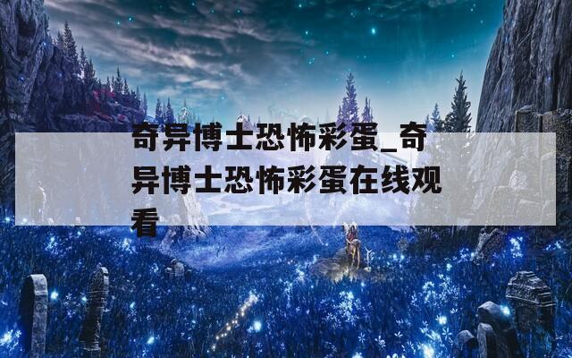 奇異博士恐怖彩蛋_奇異博士恐怖彩蛋在線觀看