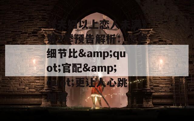《夫婦以上戀人未滿》第2季預(yù)告解析：這些細(xì)節(jié)比&quot;官配&quot;更讓人心跳加速