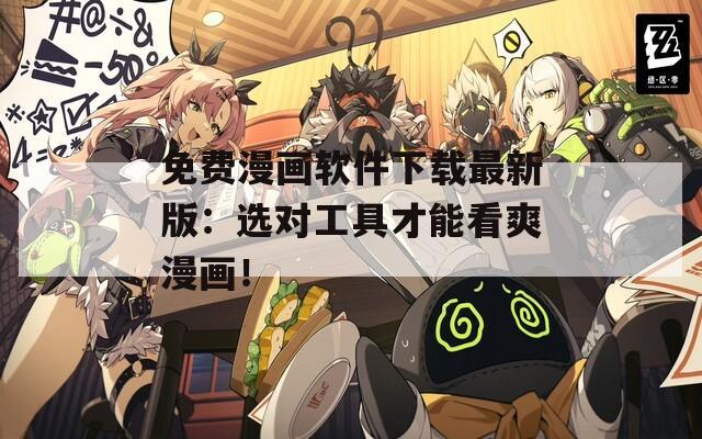 免費(fèi)漫畫軟件下載最新版：選對(duì)工具才能看爽漫畫！