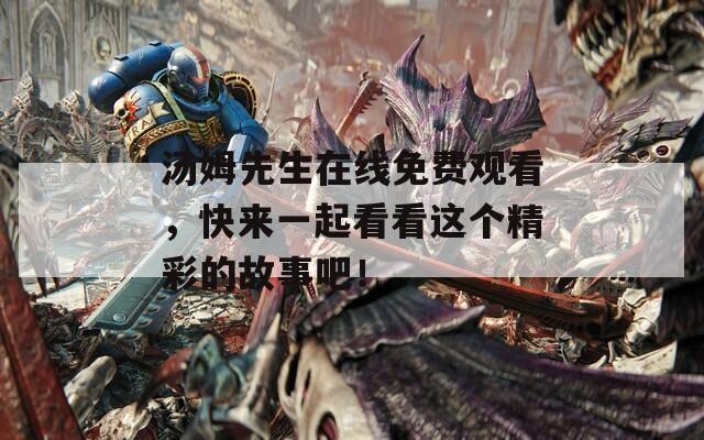湯姆先生在線免費(fèi)觀看，快來一起看看這個(gè)精彩的故事吧！