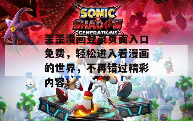 歪歪漫畫登錄頁面入口免費，輕松進入看漫畫的世界，不再錯過精彩內容！
