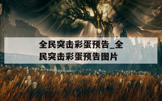 全民突擊彩蛋預告_全民突擊彩蛋預告圖片