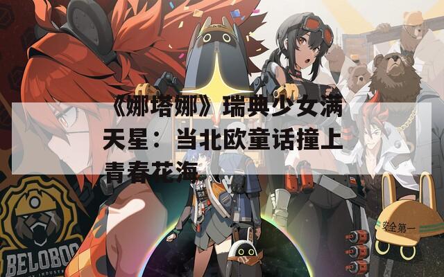 《娜塔娜》瑞典少女滿天星：當(dāng)北歐童話撞上青春花海