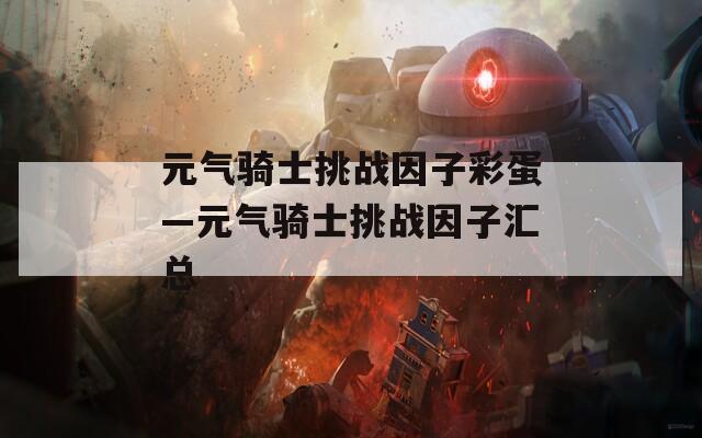 元?dú)怛T士挑戰(zhàn)因子彩蛋—元?dú)怛T士挑戰(zhàn)因子匯總