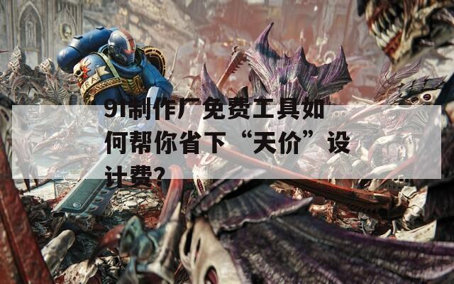 9I制作廠免費(fèi)工具如何幫你省下“天價”設(shè)計費(fèi)？