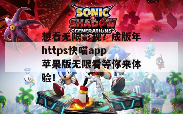 想看無限影視？成版年https快喵app蘋果版無限看等你來體驗！