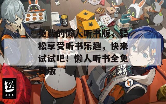 免費(fèi)的懶人聽書版，輕松享受聽書樂趣，快來試試吧！懶人聽書全免費(fèi)版