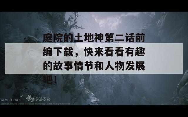 庭院的土地神第二話前編下載，快來看看有趣的故事情節(jié)和人物發(fā)展吧！
