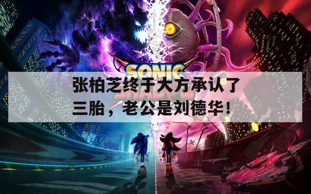 張柏芝終于大方承認(rèn)了三胎，老公是劉德華！