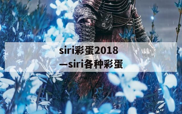 siri彩蛋2018—siri各種彩蛋
