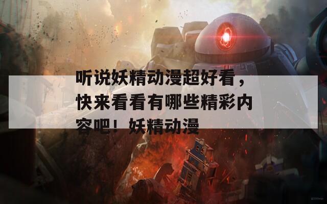 聽說妖精動漫超好看，快來看看有哪些精彩內(nèi)容吧！妖精動漫