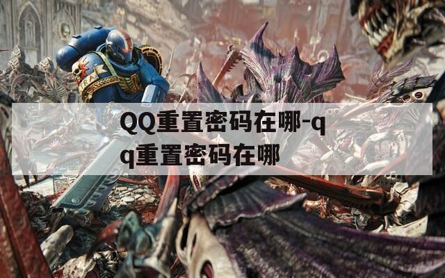 QQ重置密碼在哪-qq重置密碼在哪