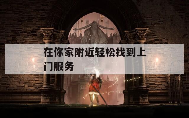 在你家附近輕松找到上門服務