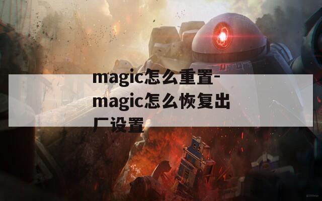 magic怎么重置-magic怎么恢復(fù)出廠設(shè)置