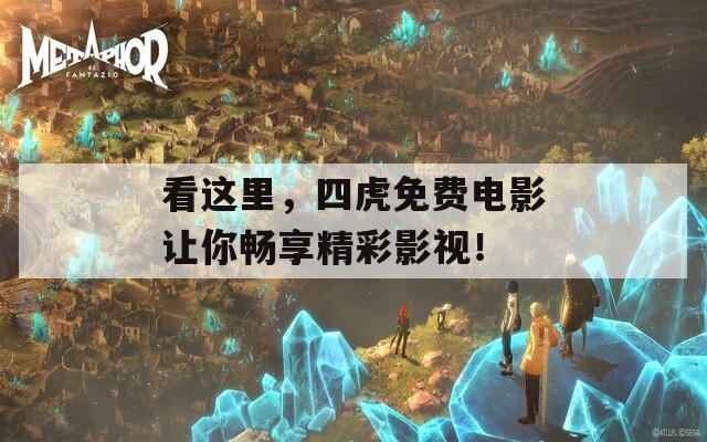 看這里，四虎免費(fèi)電影讓你暢享精彩影視！
