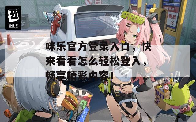 咪樂官方登錄入口，快來看看怎么輕松登入，暢享精彩內(nèi)容！