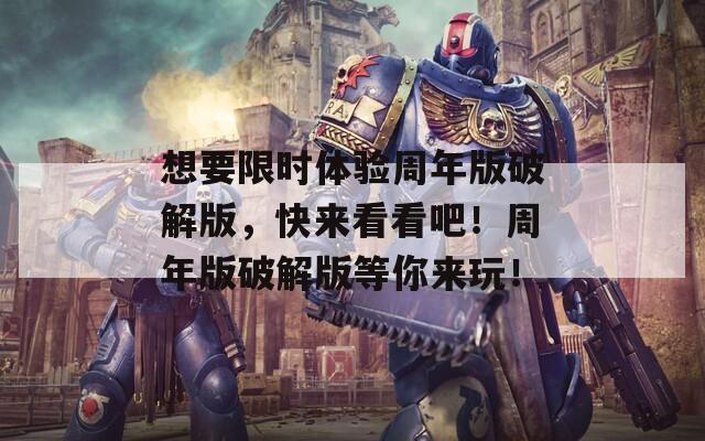 想要限時(shí)體驗(yàn)周年版破解版，快來(lái)看看吧！周年版破解版等你來(lái)玩！