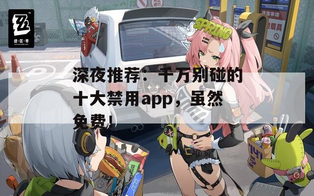 深夜推薦：千萬別碰的十大禁用app，雖然免費！