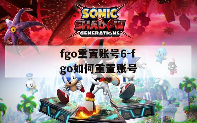 fgo重置賬號6-fgo如何重置賬號