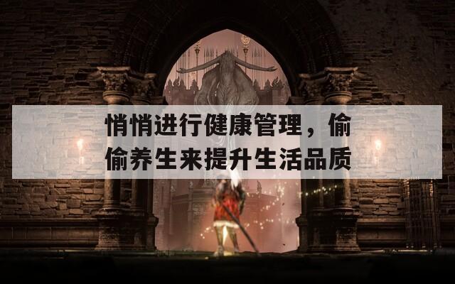 悄悄進行健康管理，偷偷養(yǎng)生來提升生活品質