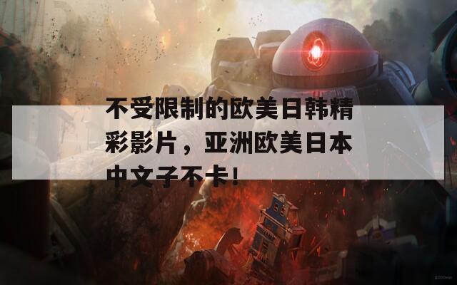 不受限制的歐美日韓精彩影片，亞洲歐美日本中文子不卡！
