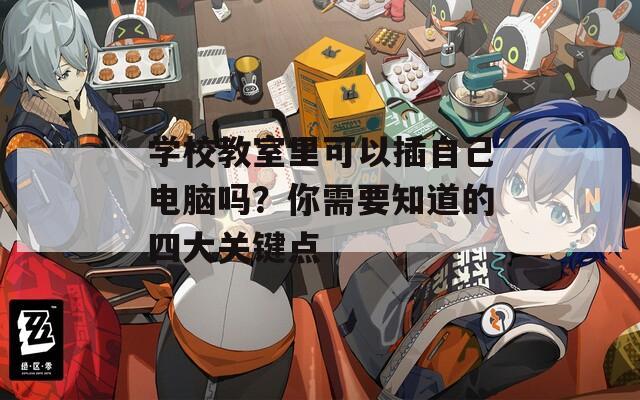 學校教室里可以插自己電腦嗎？你需要知道的四大關鍵點