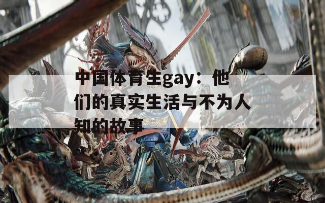 中國體育生gay：他們的真實(shí)生活與不為人知的故事