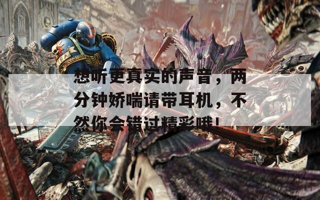 想聽(tīng)更真實(shí)的聲音，兩分鐘嬌喘請(qǐng)帶耳機(jī)，不然你會(huì)錯(cuò)過(guò)精彩哦！