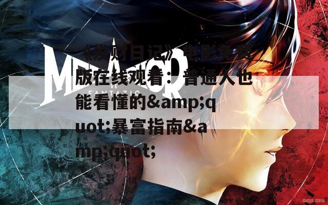 《發(fā)財(cái)日記》電影免費(fèi)版在線觀看：普通人也能看懂的&quot;暴富指南&quot;