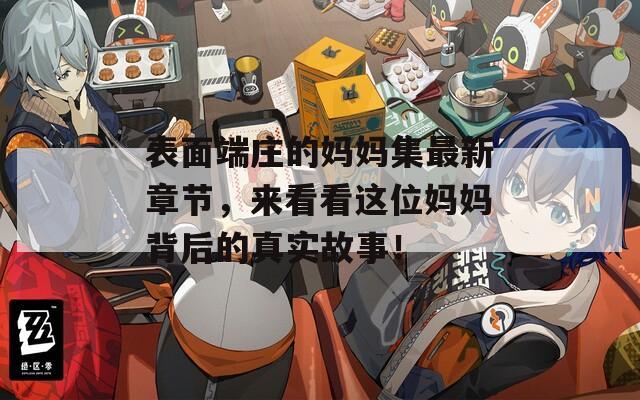 表面端莊的媽媽集最新章節(jié)，來看看這位媽媽背后的真實故事！