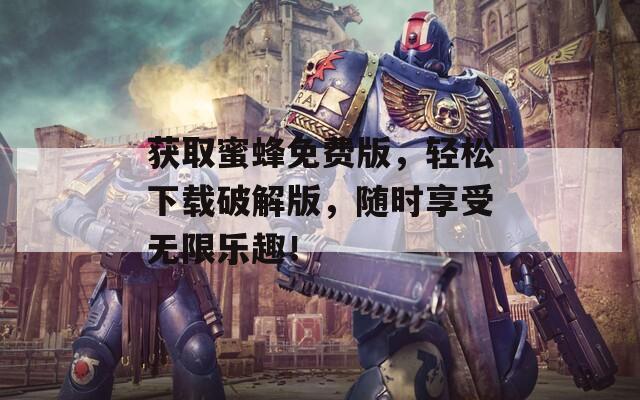 獲取蜜蜂免費(fèi)版，輕松下載破解版，隨時(shí)享受無限樂趣！