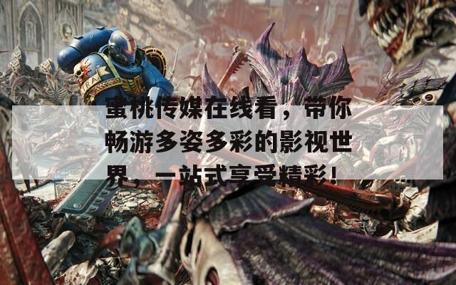 蜜桃傳媒在線看，帶你暢游多姿多彩的影視世界，一站式享受精彩！