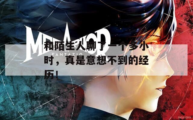 和陌生人聊了一個多小時，真是意想不到的經(jīng)歷！